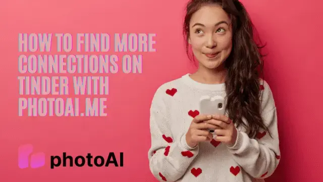 PhotoAI.me로 Tinder에서 더 많은 연결을 찾는 방법